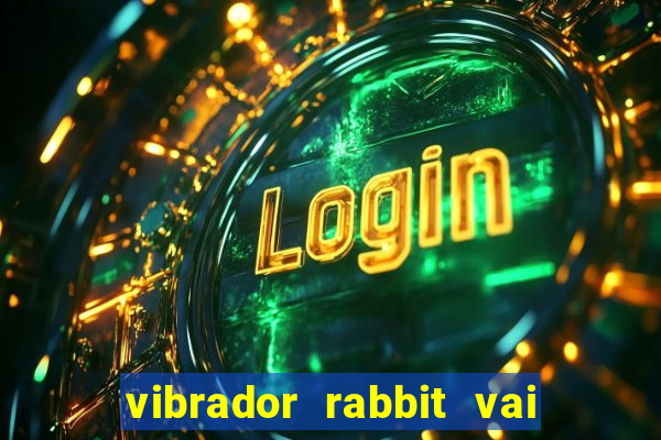 vibrador rabbit vai e vem